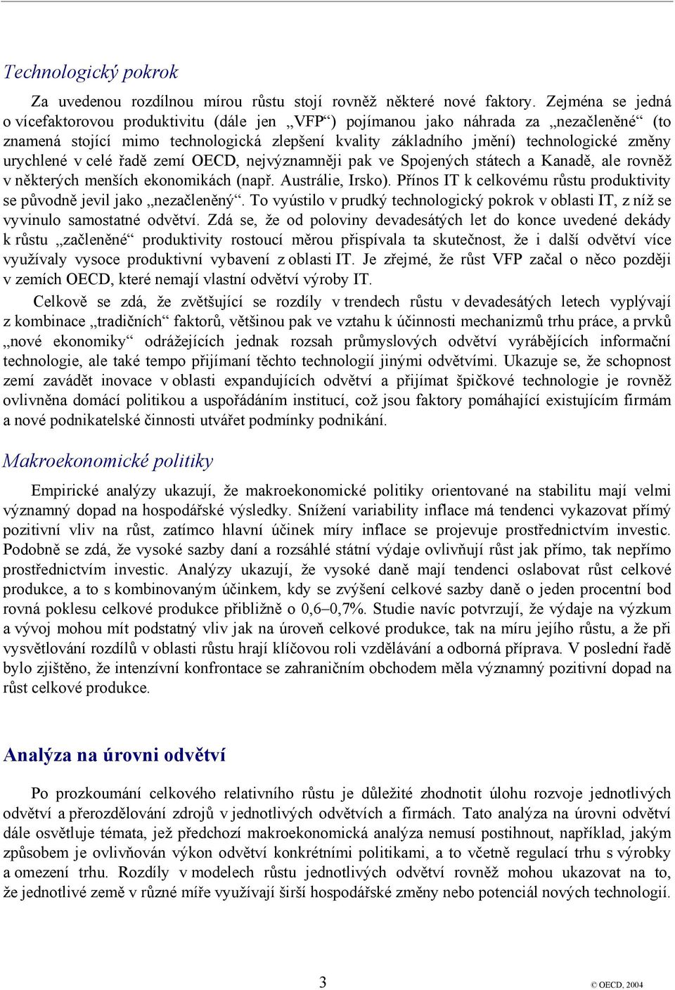 urychlené v celé řadě zemí OECD, nejvýznamněji pak ve Spojených státech a Kanadě, ale rovněž v některých menších ekonomikách (např. Austrálie, Irsko).