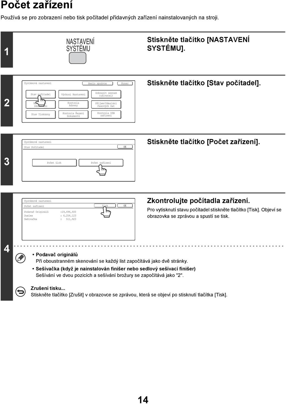 2 Stav počítadel Nastavení Zásobníku Výchozí Nastavení Kontrola Adresy Zobrazit seznam (uživatel) Příjem/Odeslání Faxových Dat Stav Tiskárny Kontrola Řazení Dokumentů Kontrola USB zařízení Stav