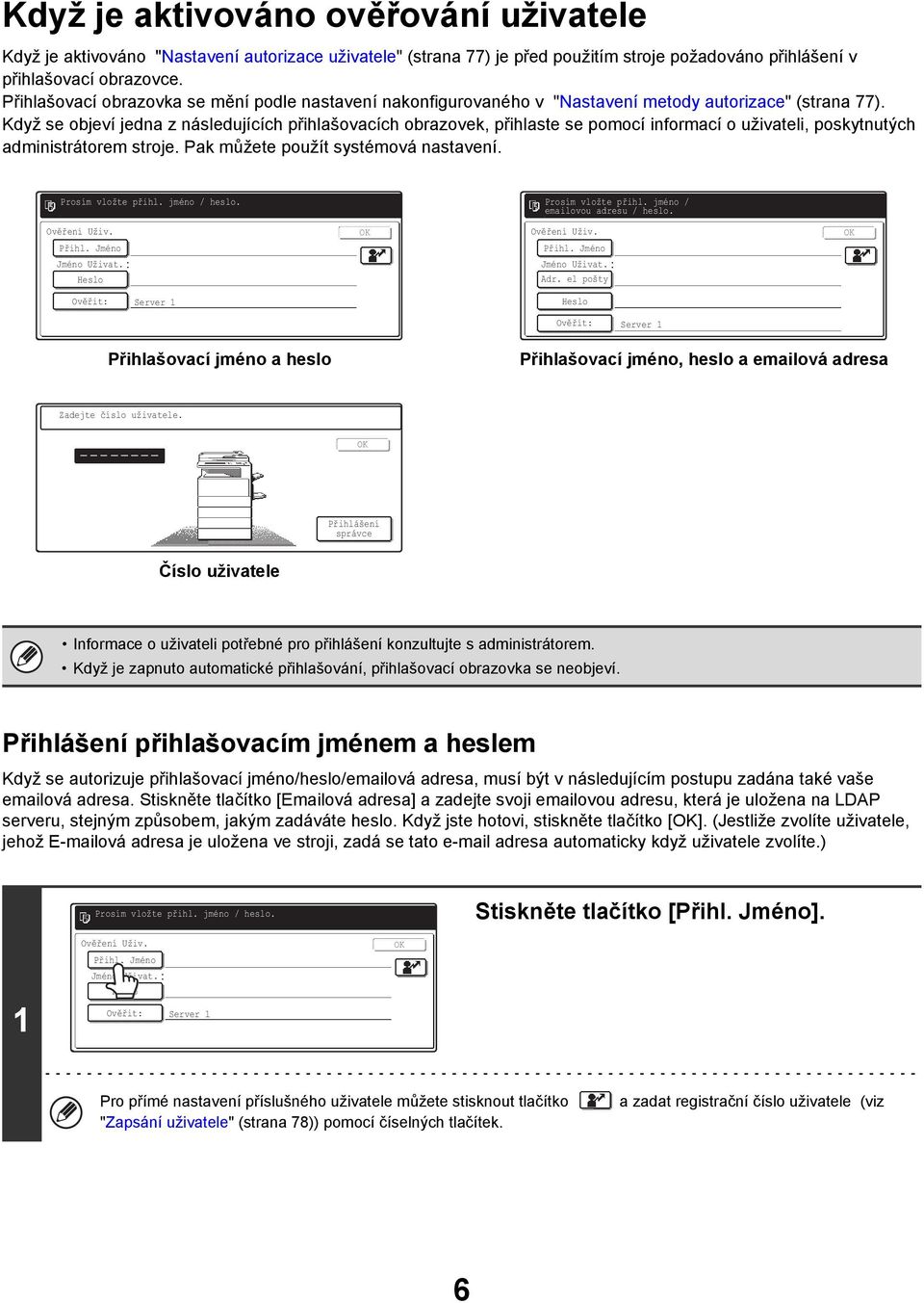 Když se objeví jedna z následujících přihlašovacích obrazovek, přihlaste se pomocí informací o uživateli, poskytnutých administrátorem stroje. Pak můžete použít systémová nastavení.