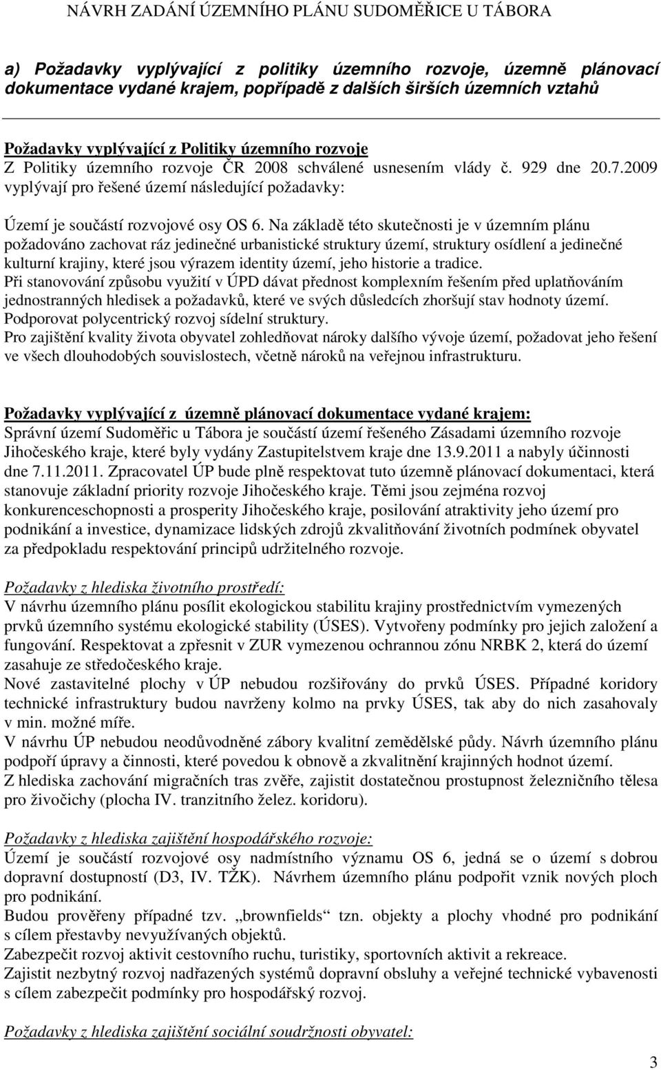 Na základě této skutečnosti je v územním plánu požadováno zachovat ráz jedinečné urbanistické struktury území, struktury osídlení a jedinečné kulturní krajiny, které jsou výrazem identity území, jeho