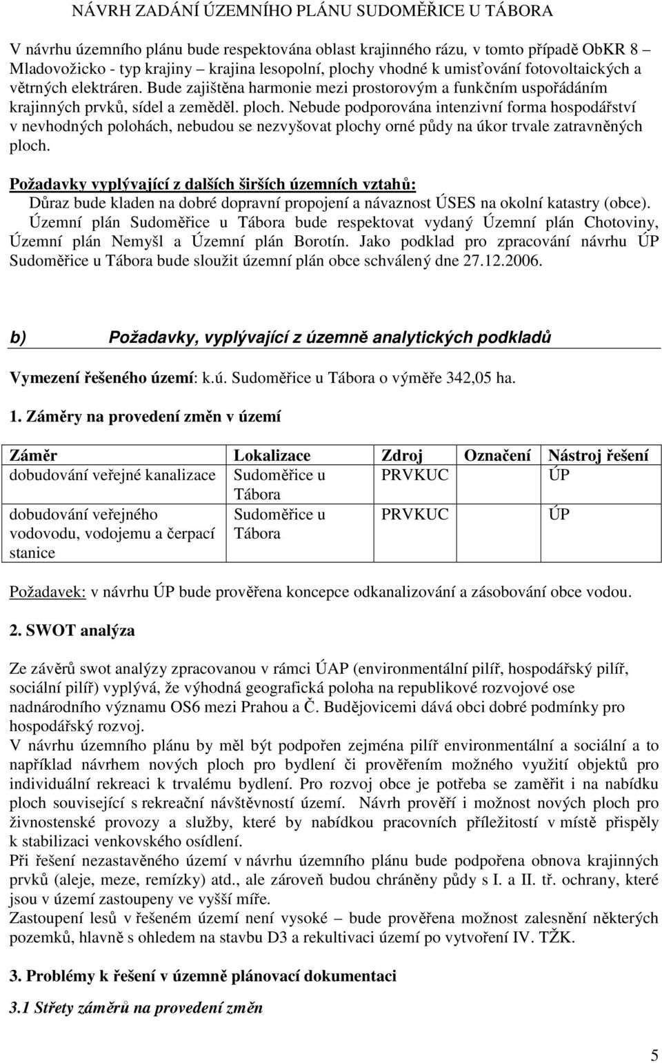 Nebude podporována intenzivní forma hospodářství v nevhodných polohách, nebudou se nezvyšovat plochy orné půdy na úkor trvale zatravněných ploch.