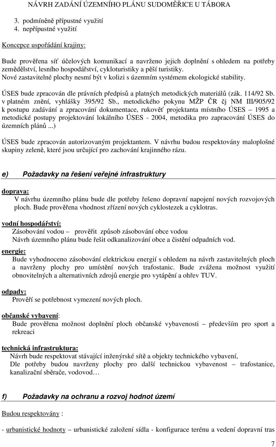 turistiky. Nové zastavitelné plochy nesmí být v kolizi s územním systémem ekologické stability. ÚSES bude zpracován dle právních předpisů a platných metodických materiálů (zák. 114/92 Sb.
