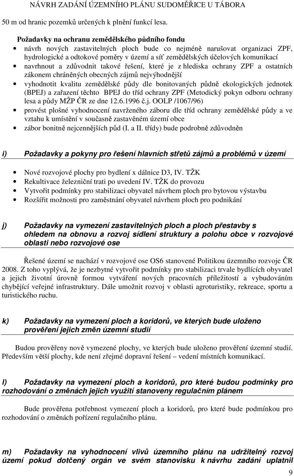 komunikací navrhnout a zdůvodnit takové řešení, které je z hlediska ochrany ZPF a ostatních zákonem chráněných obecných zájmů nejvýhodnější vyhodnotit kvalitu zemědělské půdy dle bonitovaných půdně