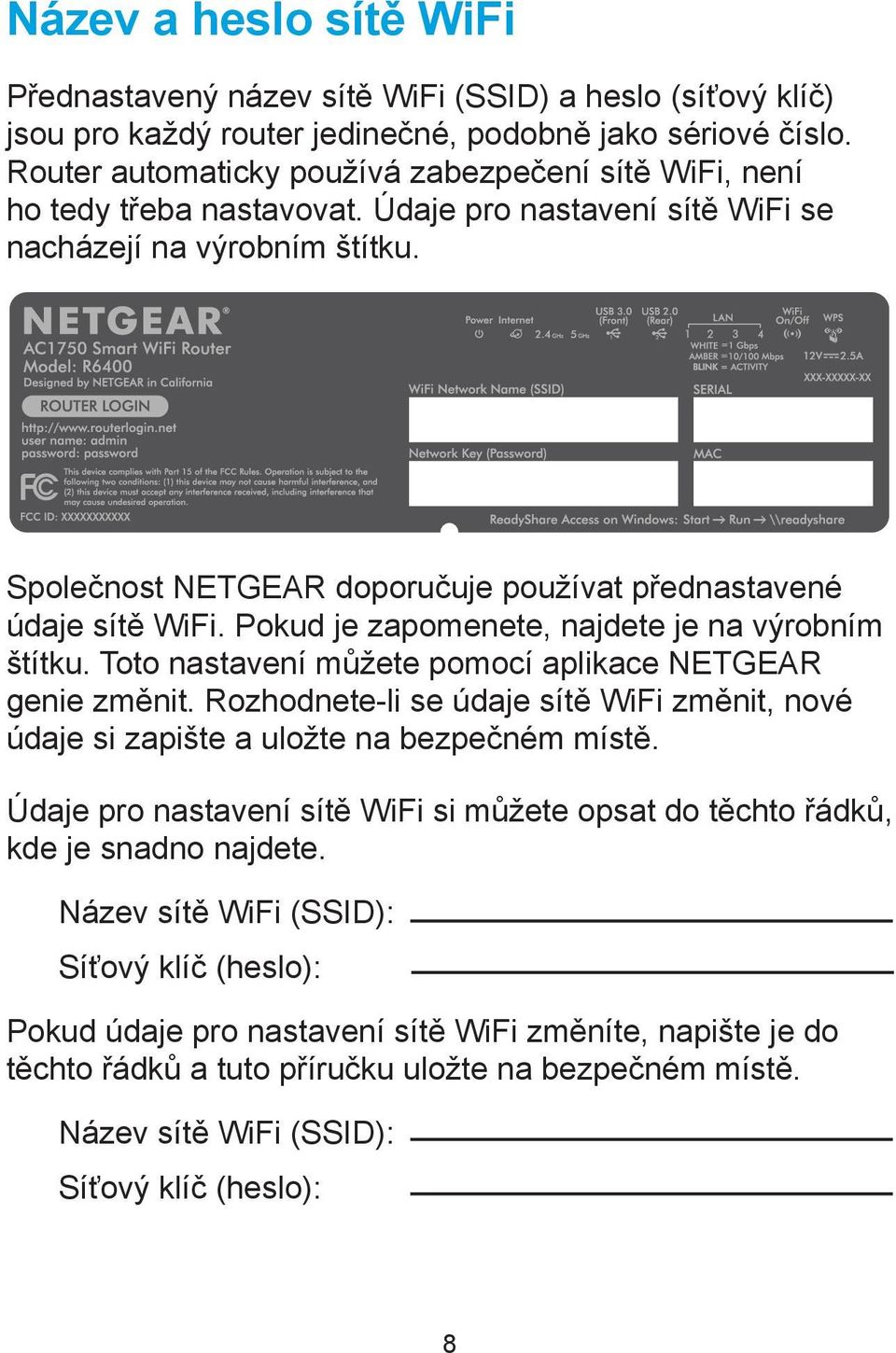 Společnost NETGEAR doporučuje používat přednastavené údaje sítě WiFi. Pokud je zapomenete, najdete je na výrobním štítku. Toto nastavení můžete pomocí aplikace NETGEAR genie změnit.