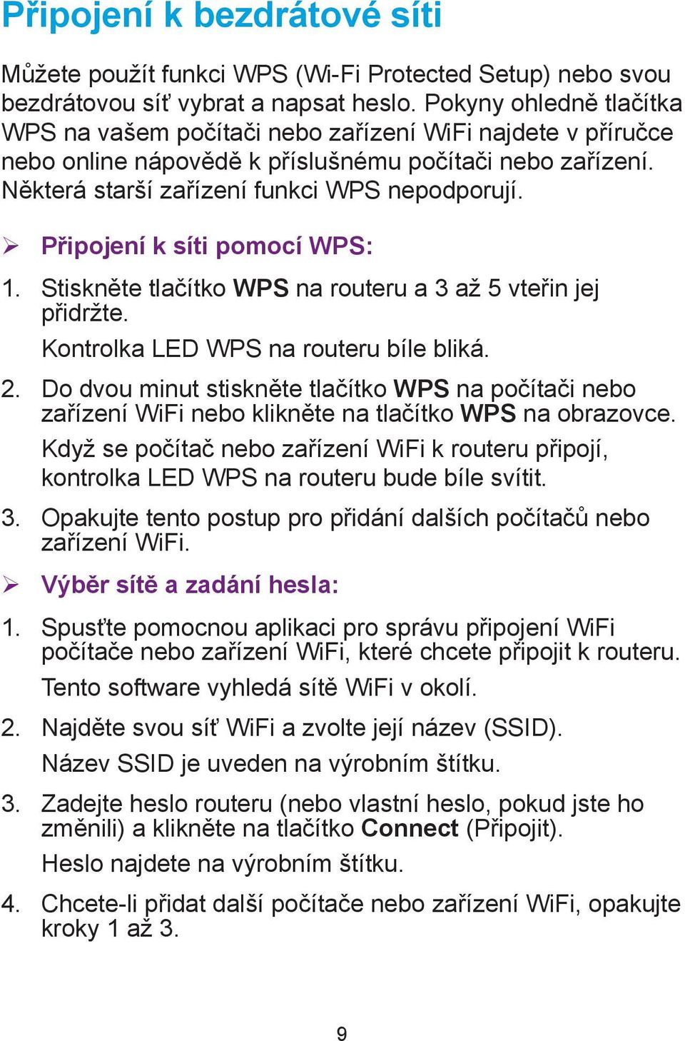 ¾ Připojení k síti pomocí WPS: 1. Stiskněte tlačítko WPS na routeru a 3 až 5 vteřin jej přidržte. Kontrolka LED WPS na routeru bíle bliká. 2.