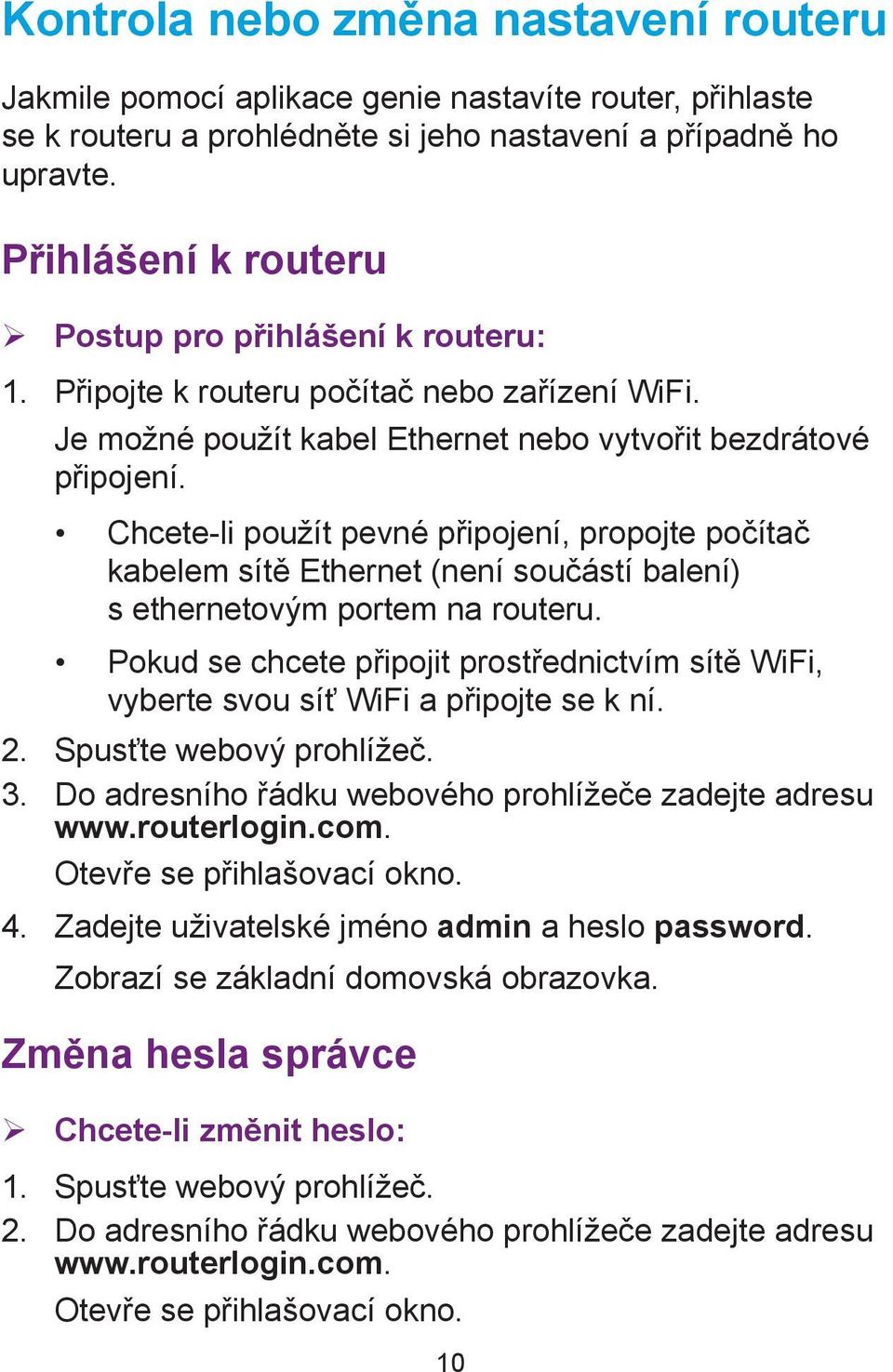 Chcete-li použít pevné připojení, propojte počítač kabelem sítě Ethernet (není součástí balení) s ethernetovým portem na routeru.