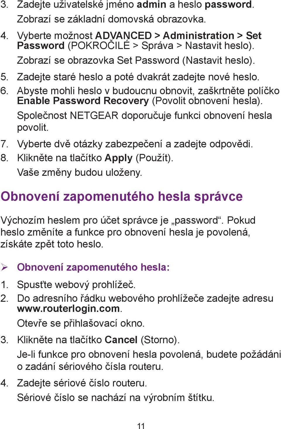 Abyste mohli heslo v budoucnu obnovit, zaškrtněte políčko Enable Password Recovery (Povolit obnovení hesla). Společnost NETGEAR doporučuje funkci obnovení hesla povolit. 7.