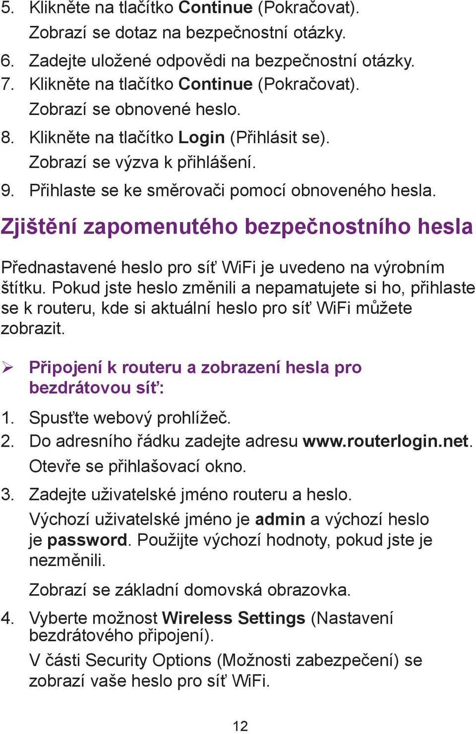 Zjištění zapomenutého bezpečnostního hesla Přednastavené heslo pro síť WiFi je uvedeno na výrobním štítku.