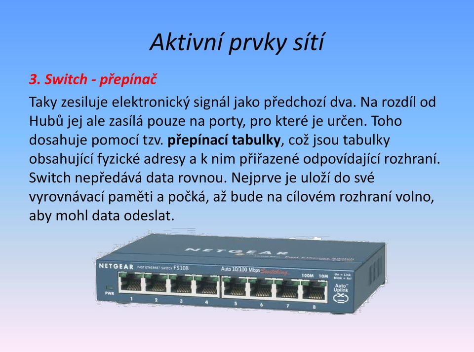 přepínací tabulky, což jsou tabulky obsahující fyzické adresy a k nim přiřazené odpovídající rozhraní.