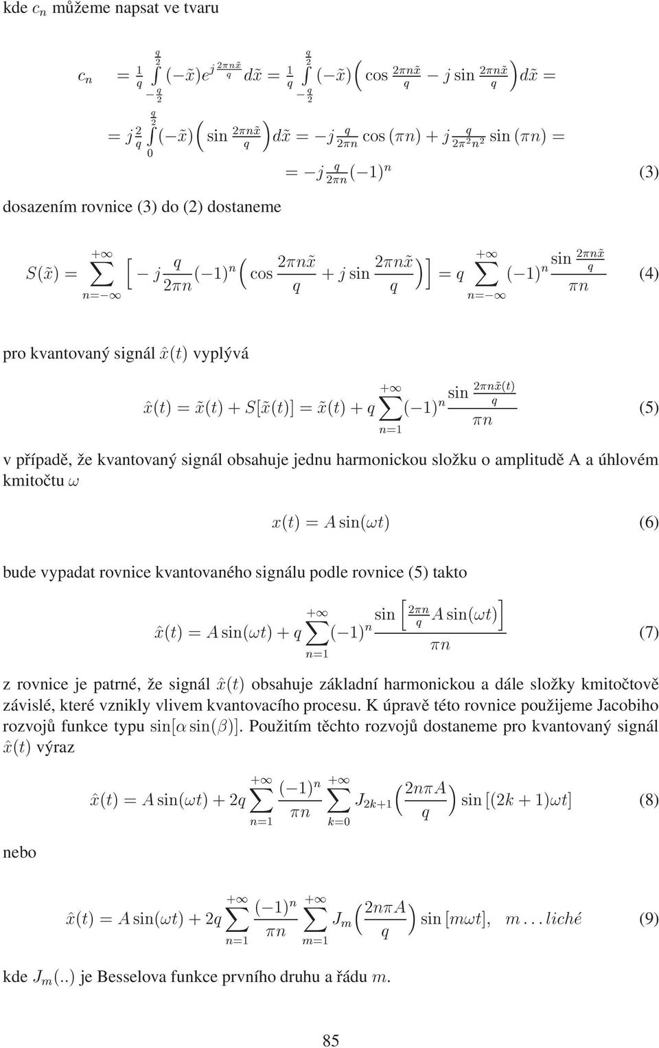 (6) bude vypadat rovnice kvantovaného signálu podle rovnice (5) takto Ü Øµ Ò Øµ ½ Ò½ ½µ Ò Ò ¾Ò Ò Øµ Ò (7) z rovnice je patrné, že signál Ü Øµ obsahuje základní harmonickou a dále složky kmitočtově