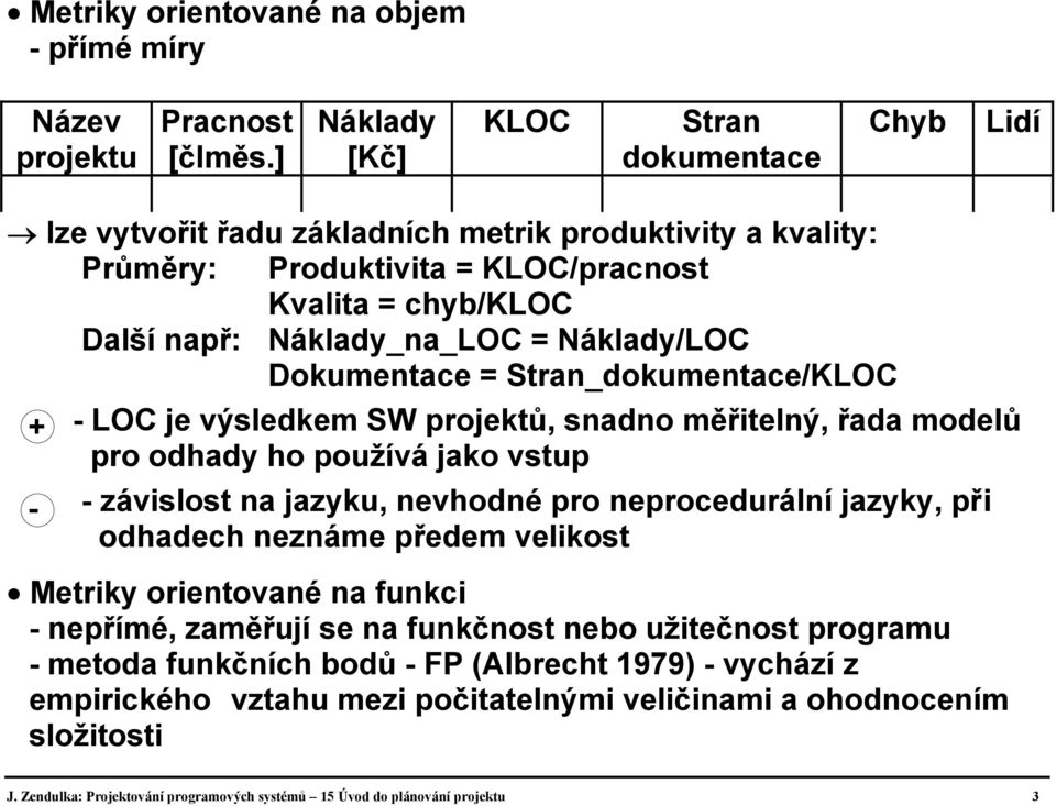 Náklady/LOC Dokumentace = Stran_dokumentace/KLOC + - - LOC je výsledkem SW projektů, snadno měřitelný, řada modelů pro odhady ho používá jako vstup - závislost na jazyku, nevhodné pro neprocedurální