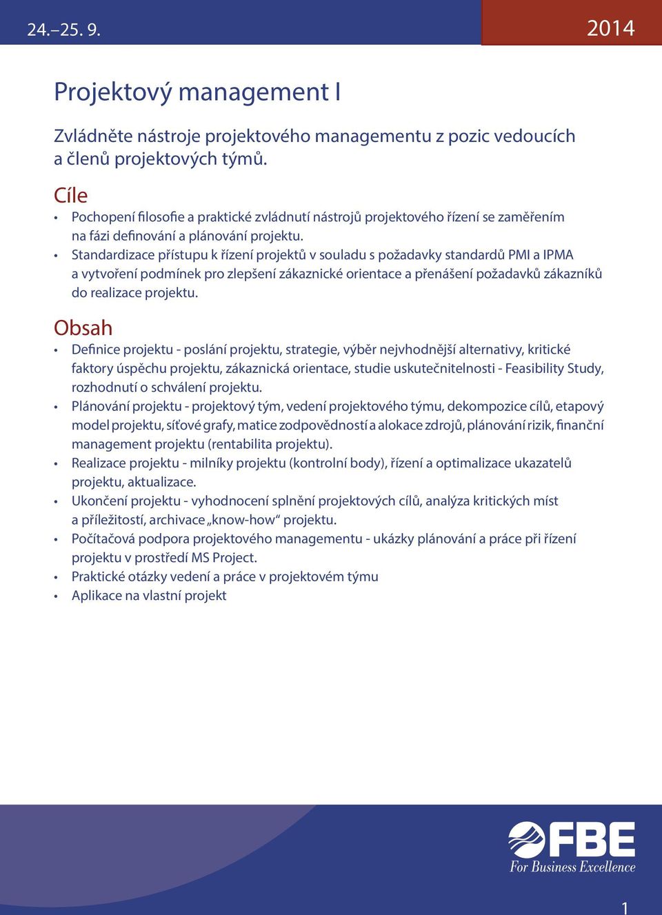 Standardizace přístupu k řízení projektů v souladu s požadavky standardů PMI a IPMA a vytvoření podmínek pro zlepšení zákaznické orientace a přenášení požadavků zákazníků do realizace projektu.