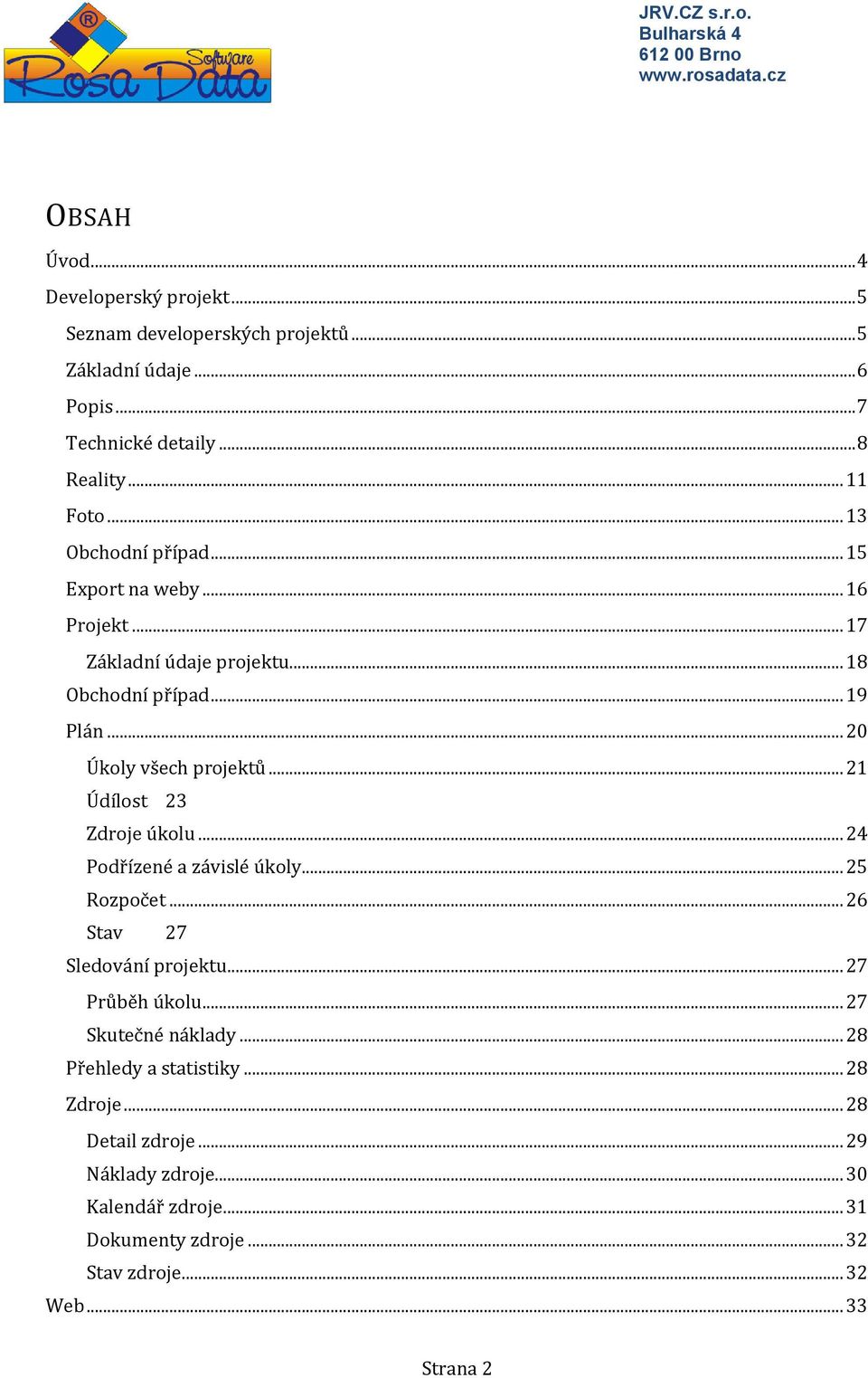 .. 21 Údílost 23 Zdroje úkolu... 24 Podřízené a závislé úkoly... 25 Rozpočet... 26 Stav 27 Sledování projektu... 27 Průběh úkolu... 27 Skutečné náklady.