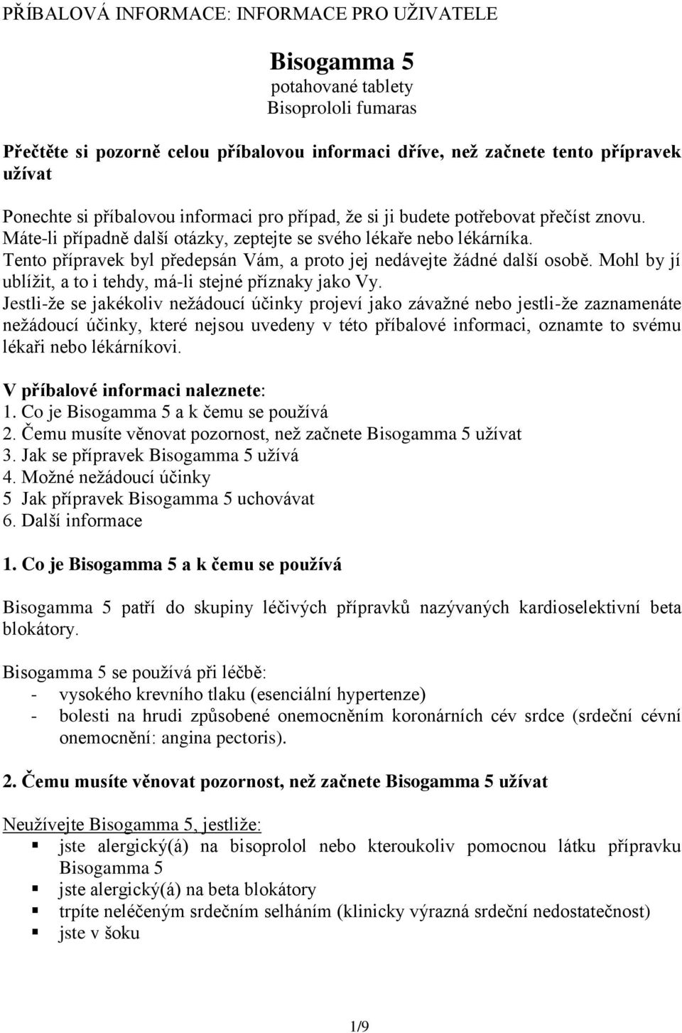 Tento přípravek byl předepsán Vám, a proto jej nedávejte žádné další osobě. Mohl by jí ublížit, a to i tehdy, má-li stejné příznaky jako Vy.