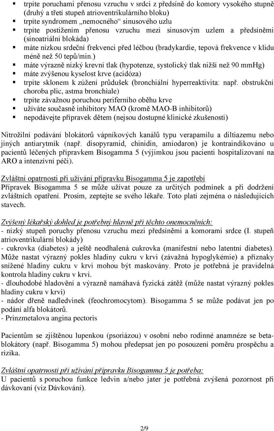 ) máte výrazně nízký krevní tlak (hypotenze, systolický tlak nižší než 90 mmhg) máte zvýšenou kyselost krve (acidóza) trpíte sklonem k zúžení průdušek (bronchiální hyperreaktivita: např.