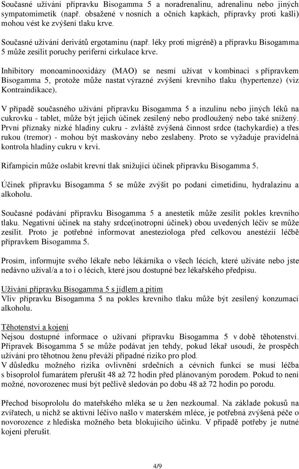 Inhibitory monoaminooxidázy (MAO) se nesmí užívat v kombinaci s přípravkem Bisogamma 5, protože může nastat výrazné zvýšení krevního tlaku (hypertenze) (viz Kontraindikace).