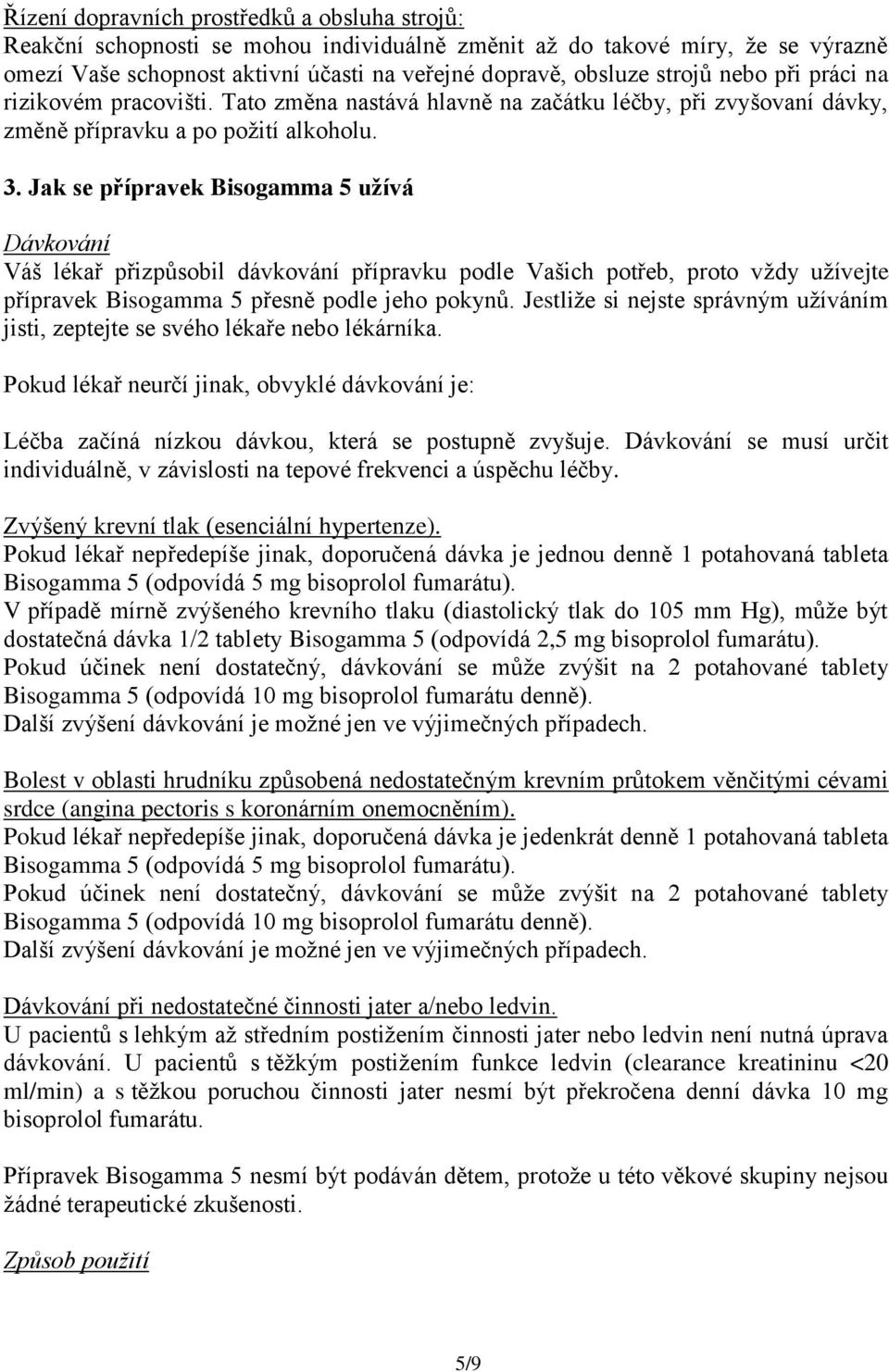 Jak se přípravek Bisogamma 5 užívá Dávkování Váš lékař přizpůsobil dávkování přípravku podle Vašich potřeb, proto vždy užívejte přípravek Bisogamma 5 přesně podle jeho pokynů.