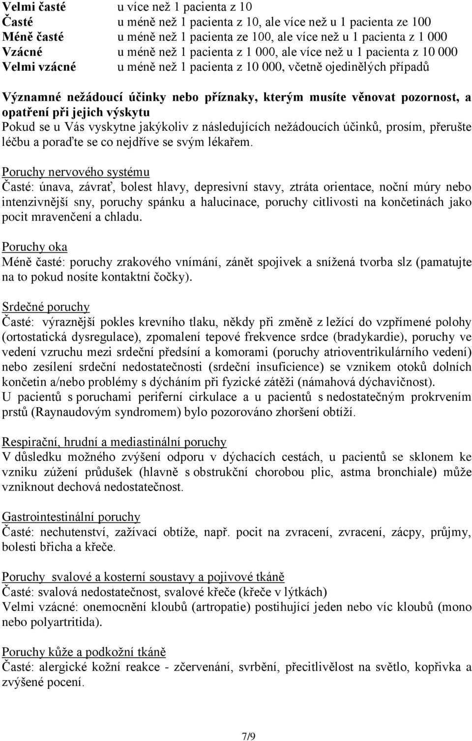 pozornost, a opatření při jejich výskytu Pokud se u Vás vyskytne jakýkoliv z následujících nežádoucích účinků, prosím, přerušte léčbu a poraďte se co nejdříve se svým lékařem.