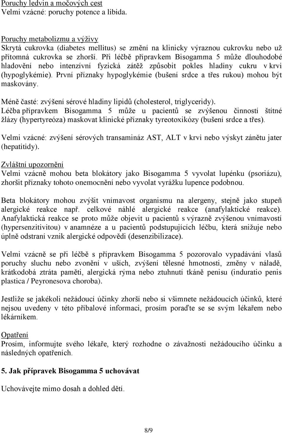Při léčbě přípravkem Bisogamma 5 může dlouhodobé hladovění nebo intenzívní fyzická zátěž způsobit pokles hladiny cukru v krvi (hypoglykémie).