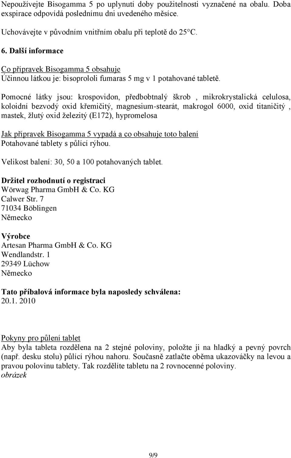 Pomocné látky jsou: krospovidon, předbobtnalý škrob, mikrokrystalická celulosa, koloidní bezvodý oxid křemičitý, magnesium-stearát, makrogol 6000, oxid titaničitý, mastek, žlutý oxid železitý (E172),