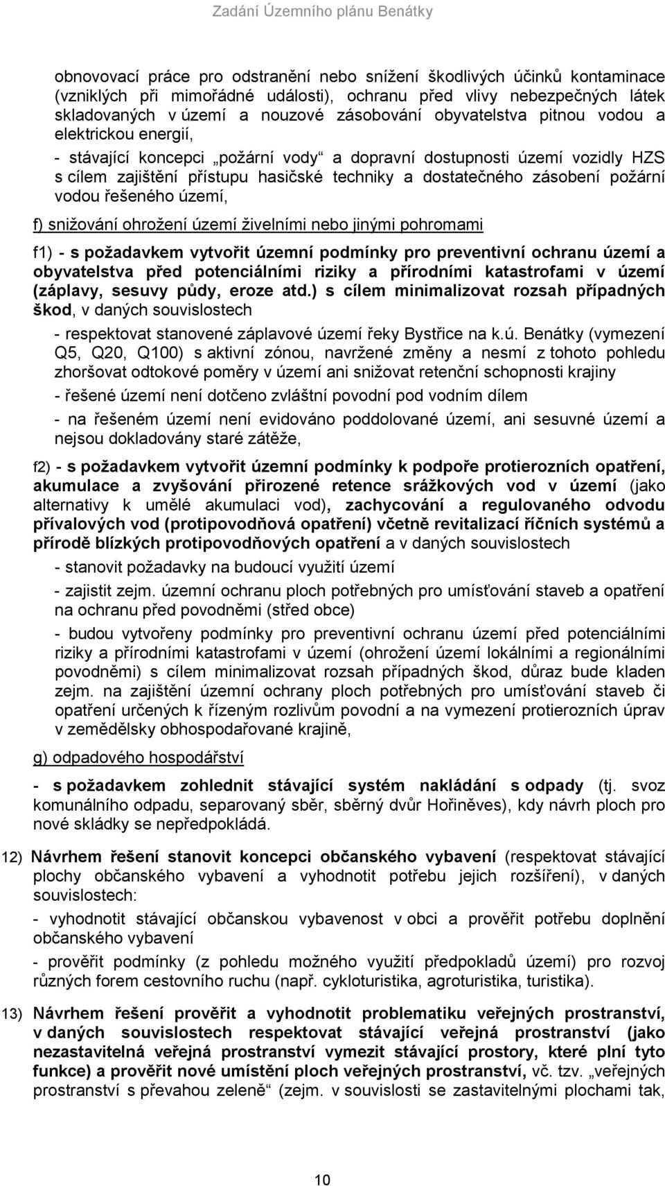 požární vodou řešeného území, f) snižování ohrožení území živelními nebo jinými pohromami f1) - s požadavkem vytvořit územní podmínky pro preventivní ochranu území a obyvatelstva před potenciálními