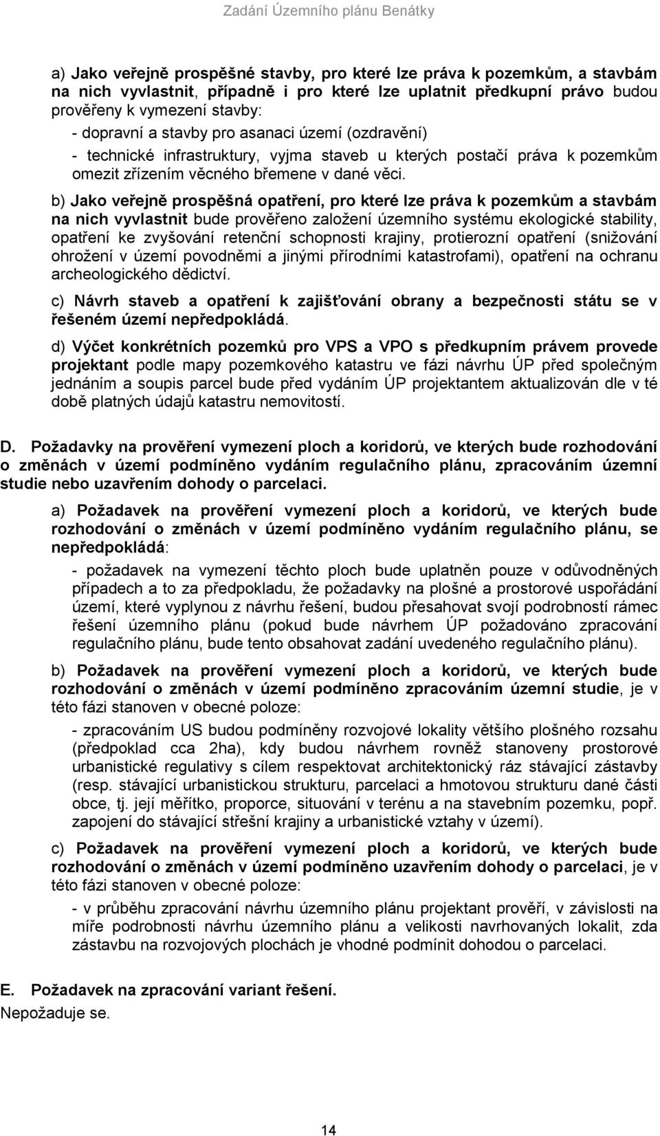 b) Jako veřejně prospěšná opatření, pro které lze práva k pozemkům a stavbám na nich vyvlastnit bude prověřeno založení územního systému ekologické stability, opatření ke zvyšování retenční