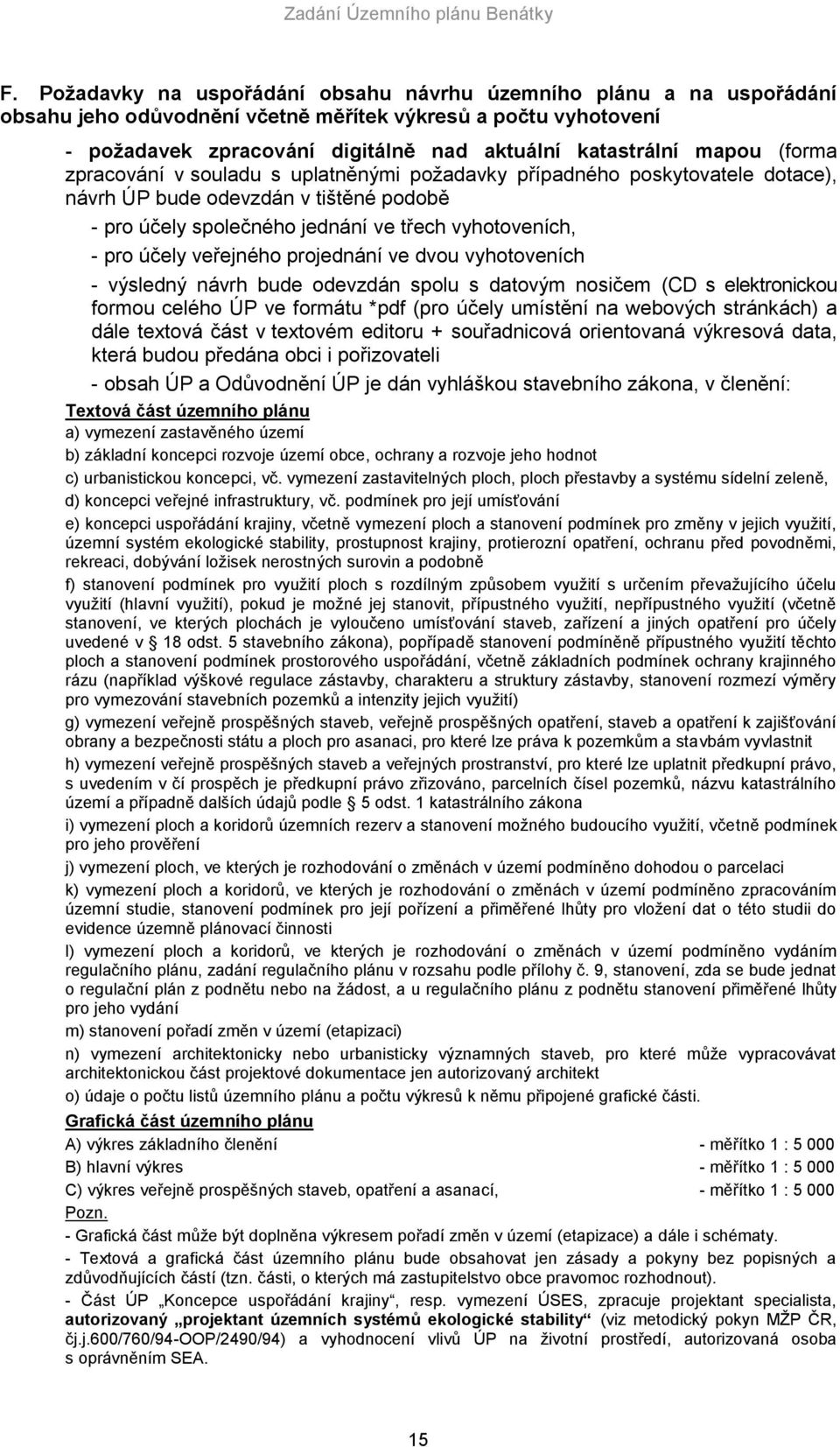 veřejného projednání ve dvou vyhotoveních - výsledný návrh bude odevzdán spolu s datovým nosičem (CD s elektronickou formou celého ÚP ve formátu *pdf (pro účely umístění na webových stránkách) a dále