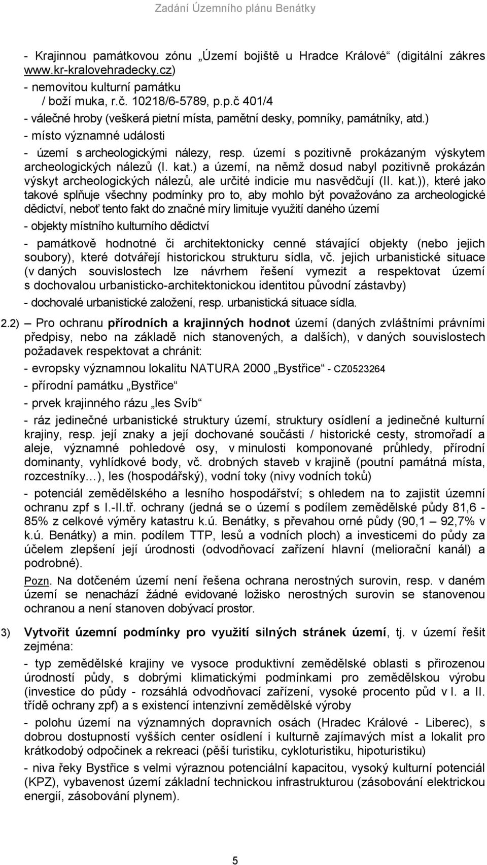 ) a území, na němž dosud nabyl pozitivně prokázán výskyt archeologických nálezů, ale určité indicie mu nasvědčují (II. kat.