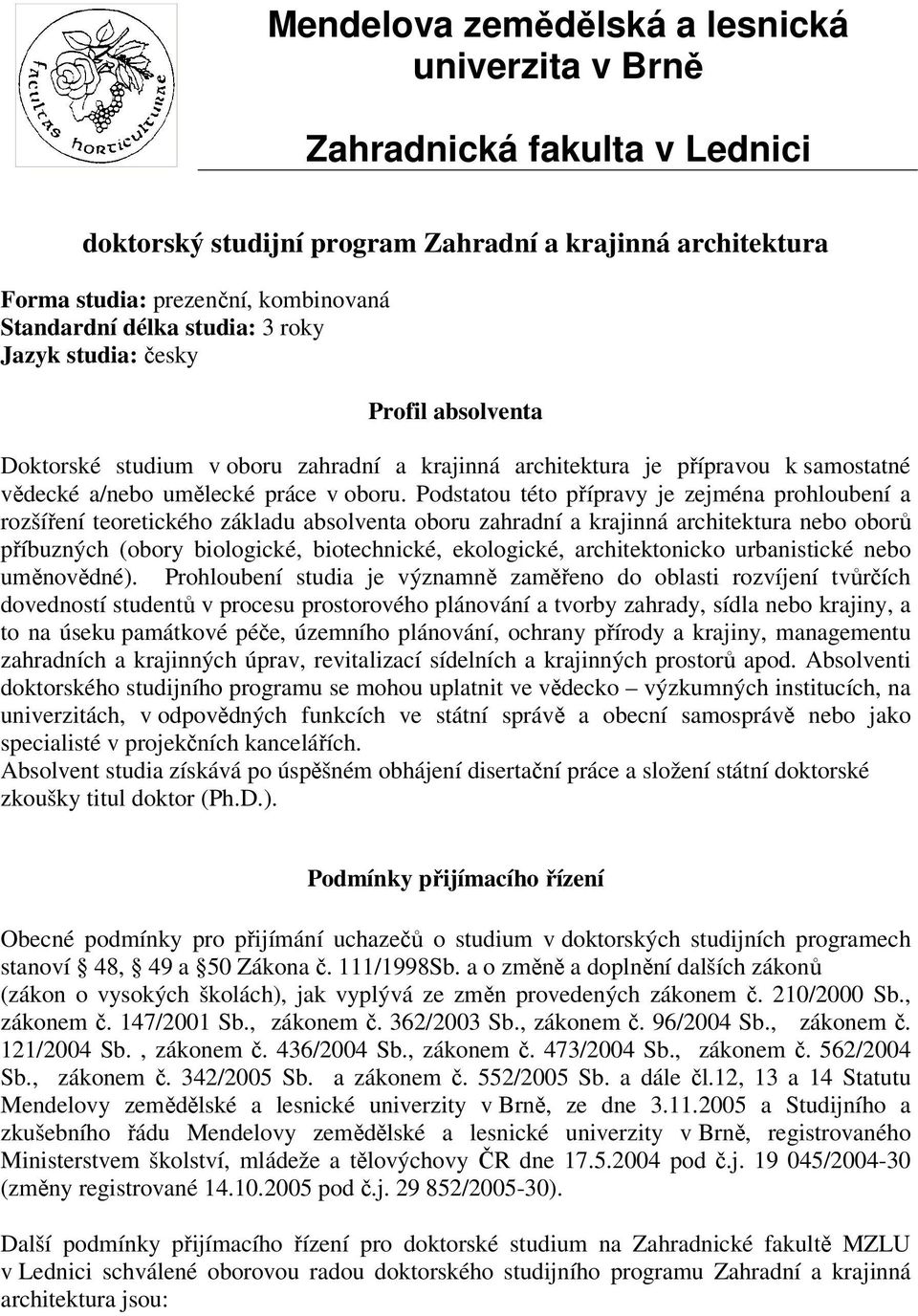 Podstatou této přípravy je zejména prohloubení a rozšíření teoretického základu absolventa oboru zahradní a krajinná architektura nebo oborů příbuzných (obory biologické, biotechnické, ekologické,