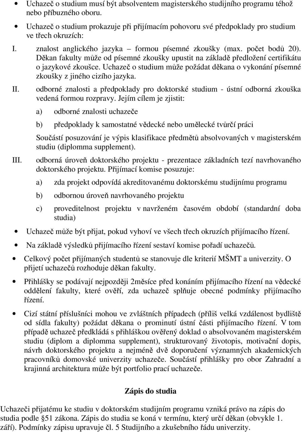 Děkan fakulty může od písemné zkoušky upustit na základě předložení certifikátu o jazykové zkoušce. Uchazeč o studium může požádat děkana o vykonání písemné zkoušky z jiného cizího jazyka. II. III.