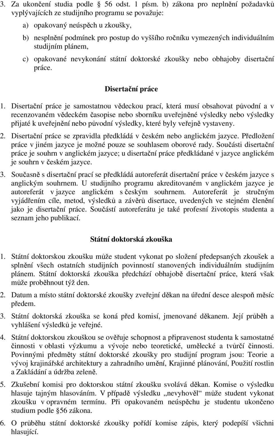 studijním plánem, c) opakované nevykonání státní doktorské zkoušky nebo obhajoby disertační práce. Disertační práce 1.