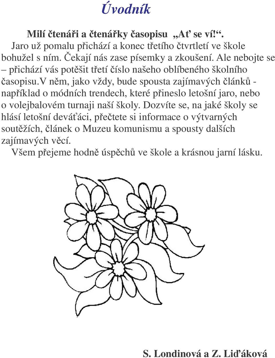 v nm, jako vždy, bude spousta zajímavých lánk - napíklad o módních trendech, které pineslo letošní jaro, nebo o volejbalovém turnaji naší školy.