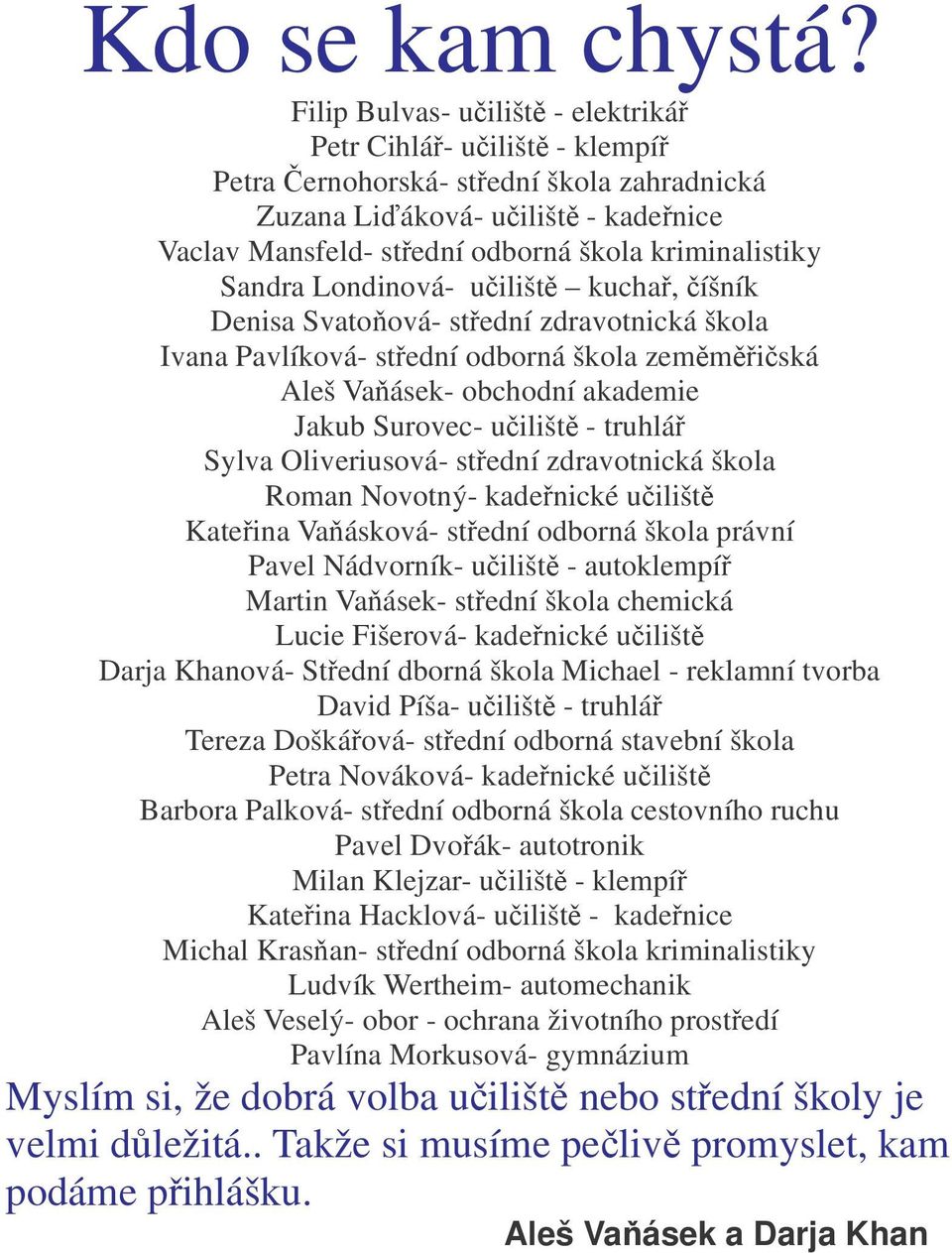 Londinová- uilišt kucha, íšník Denisa Svatoová- stední zdravotnická škola Ivana Pavlíková- stední odborná škola zemmiská Aleš Vaásek- obchodní akademie Jakub Surovec- uilišt - truhlá Sylva
