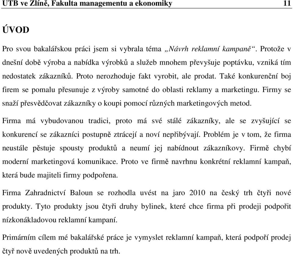Také konkurenční boj firem se pomalu přesunuje z výroby samotné do oblasti reklamy a marketingu. Firmy se snaží přesvědčovat zákazníky o koupi pomocí různých marketingových metod.