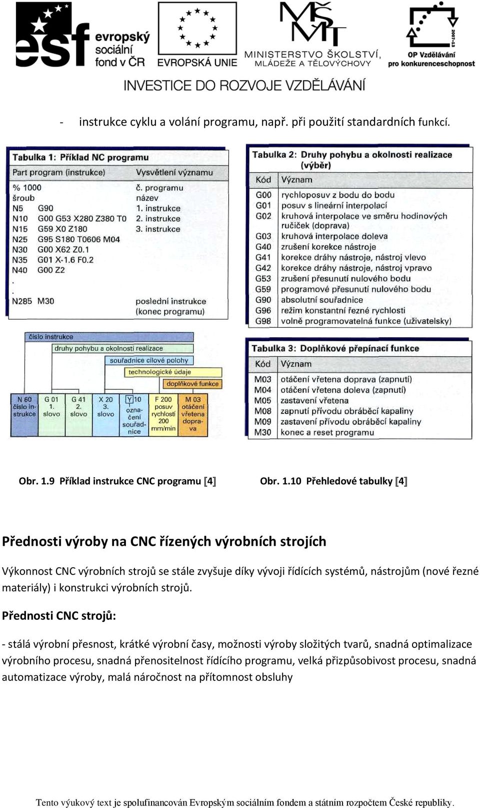 10 Přehledové tabulky [4] Přednosti výroby na CNC řízených výrobních strojích Výkonnost CNC výrobních strojů se stále zvyšuje díky vývoji řídících systémů,