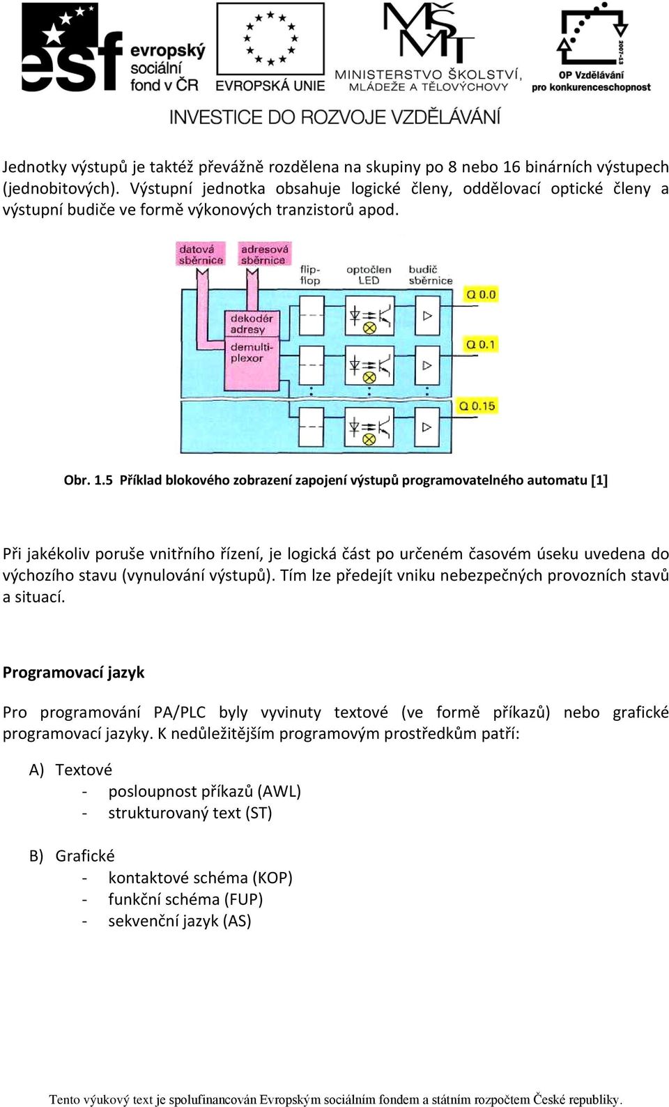 5 Příklad blokového zobrazení zapojení výstupů programovatelného automatu [1] Při jakékoliv poruše vnitřního řízení, je logická část po určeném časovém úseku uvedena do výchozího stavu (vynulování