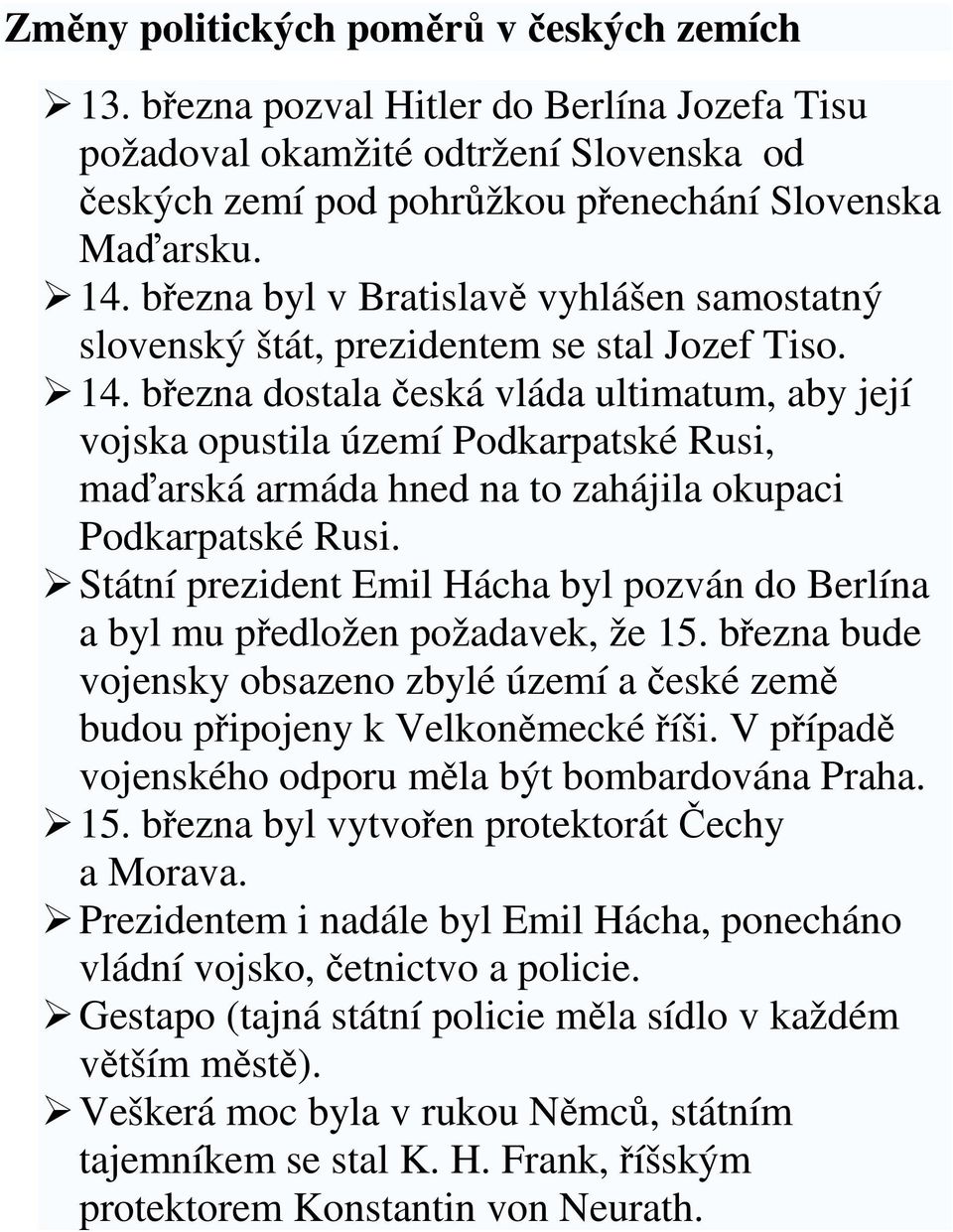 března dostala česká vláda ultimatum, aby její vojska opustila území Podkarpatské Rusi, maďarská armáda hned na to zahájila okupaci Podkarpatské Rusi.