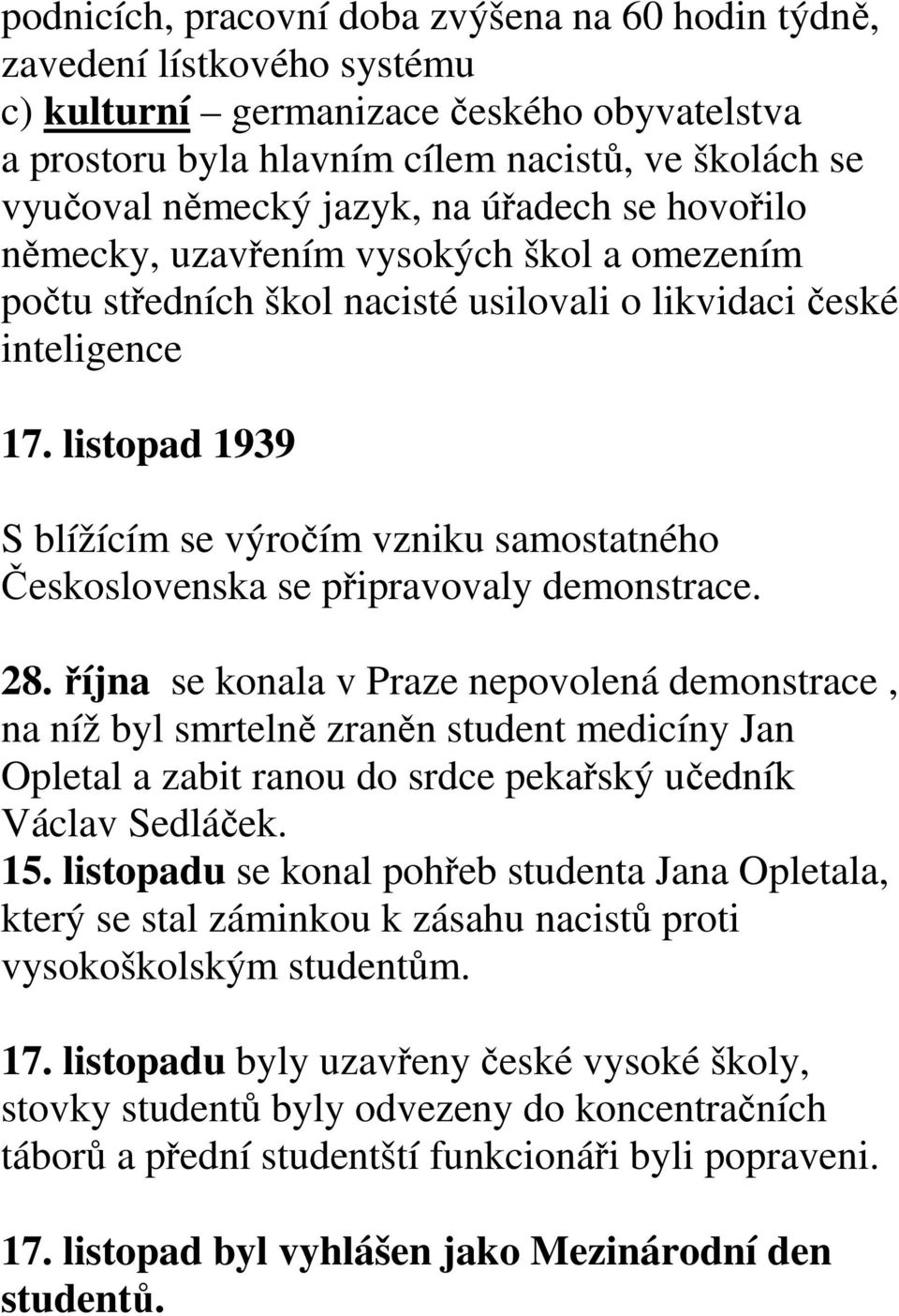 listopad 1939 S blížícím se výročím vzniku samostatného Československa se připravovaly demonstrace. 28.