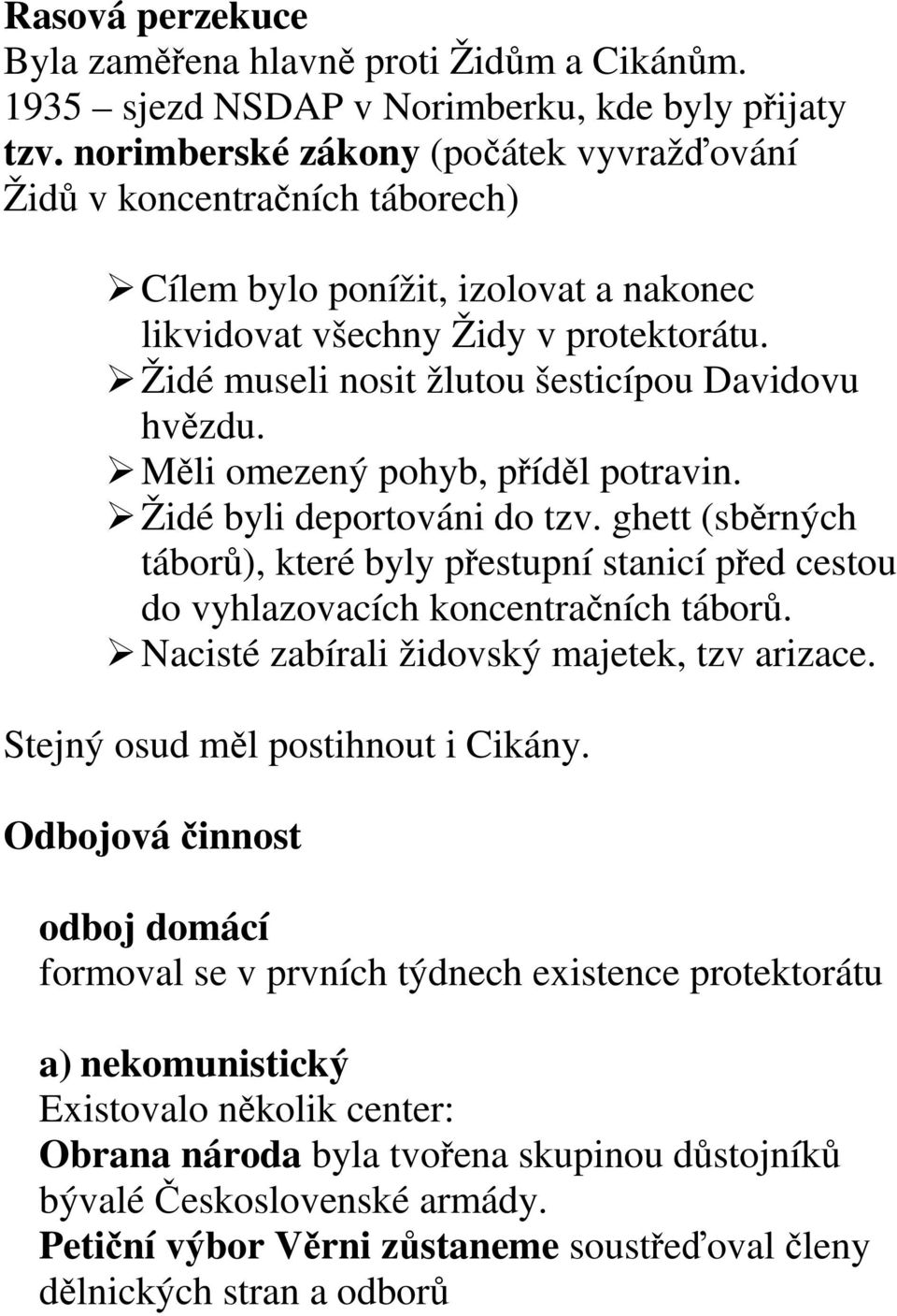 Židé museli nosit žlutou šesticípou Davidovu hvězdu. Měli omezený pohyb, příděl potravin. Židé byli deportováni do tzv.