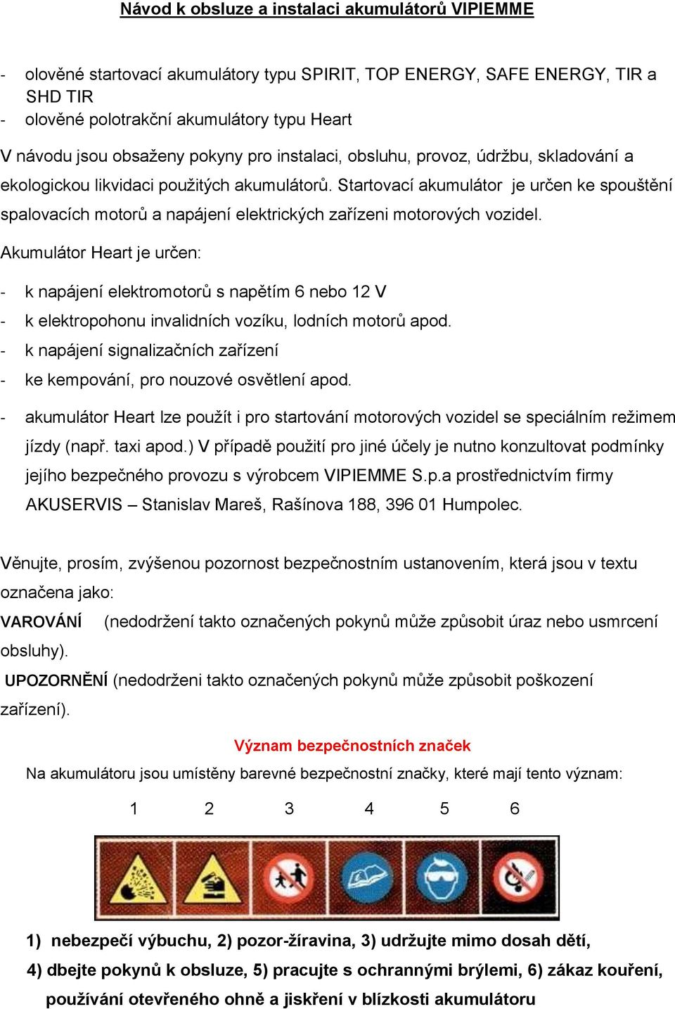 Startovací akumulátor je určen ke spouštění spalovacích motorů a napájení elektrických zařízeni motorových vozidel.