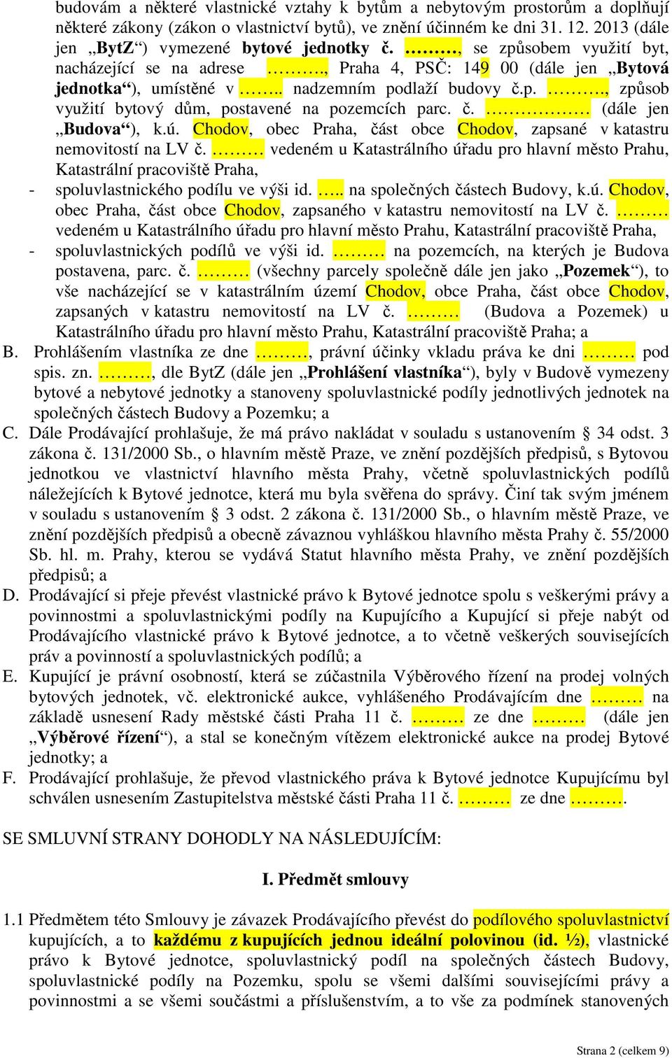 č. (dále jen Budova ), k.ú. Chodov, obec Praha, část obce Chodov, zapsané v katastru nemovitostí na LV č.