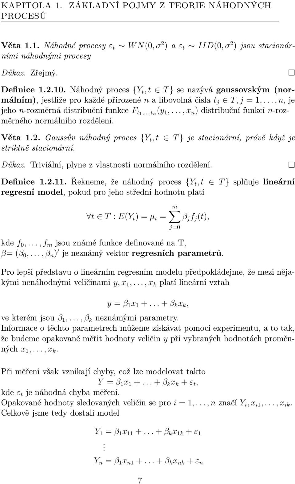 ..,x n )distribučnífunkcí n-rozměrného normálního rozdělení. Věta 1.2.Gaussůvnáhodnýproces {Y t, t T }jestacionární,právěkdyžje striktně stacionární. Důkaz.