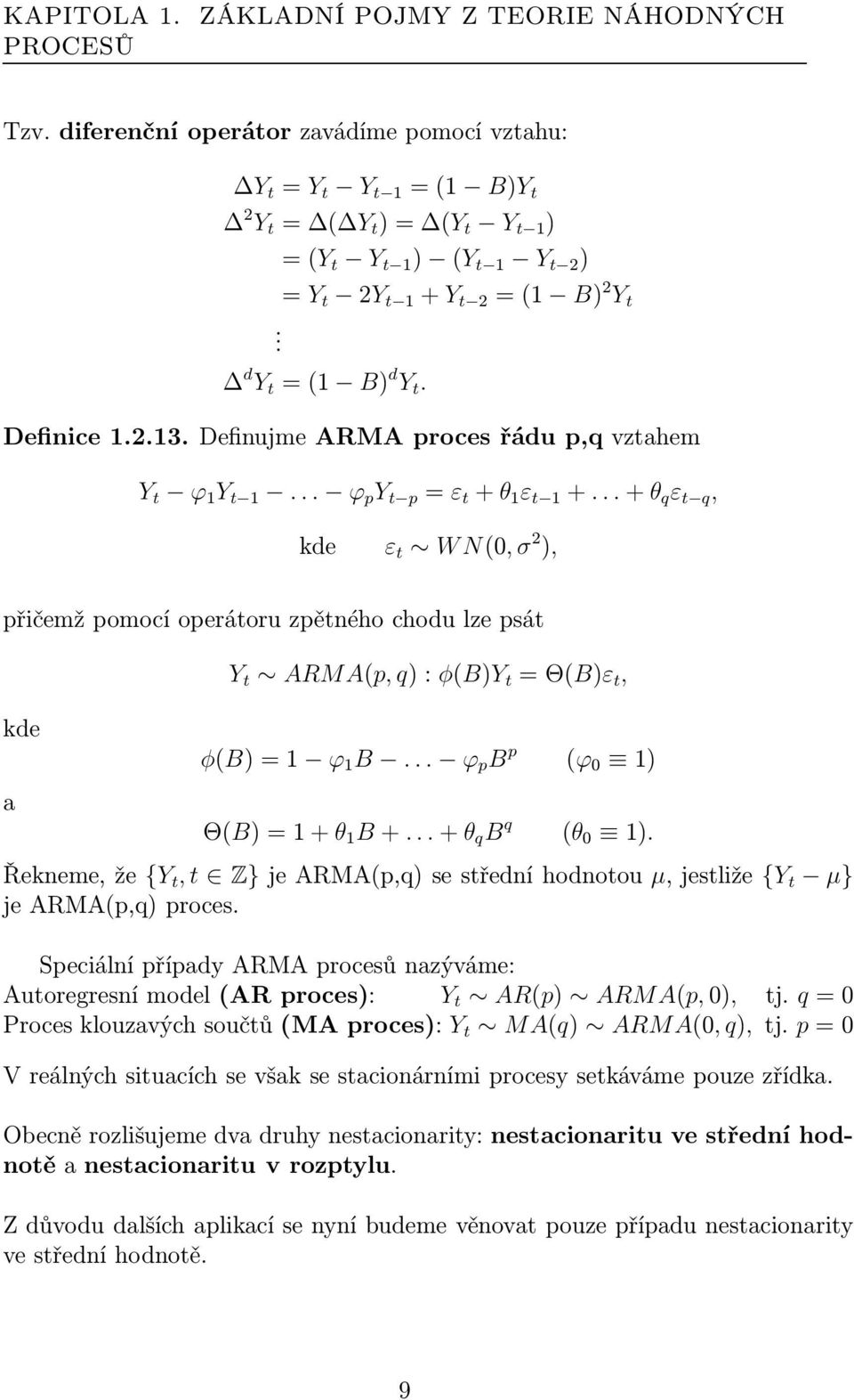 ..+θ q ε t q, kde ε t WN(0, σ 2 ), přičemž pomocí operátoru zpětného chodu lze psát Y t ARMA(p, q):φ(b)y t =Θ(B)ε t, kde φ(b)=1 ϕ 1 B... ϕ p B p (ϕ 0 1) a Θ(B)=1+θ 1 B+...+θ q B q (θ 0 1).