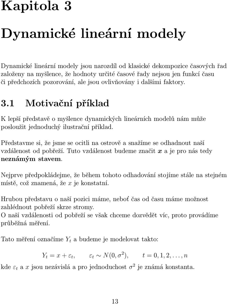 Představmesi,žejsmeseocitlinaostrověasnažímeseodhadnoutnaší vzdálenost od pobřeží. Tuto vzdálenost budeme značit x a je pro nás tedy neznámým stavem.
