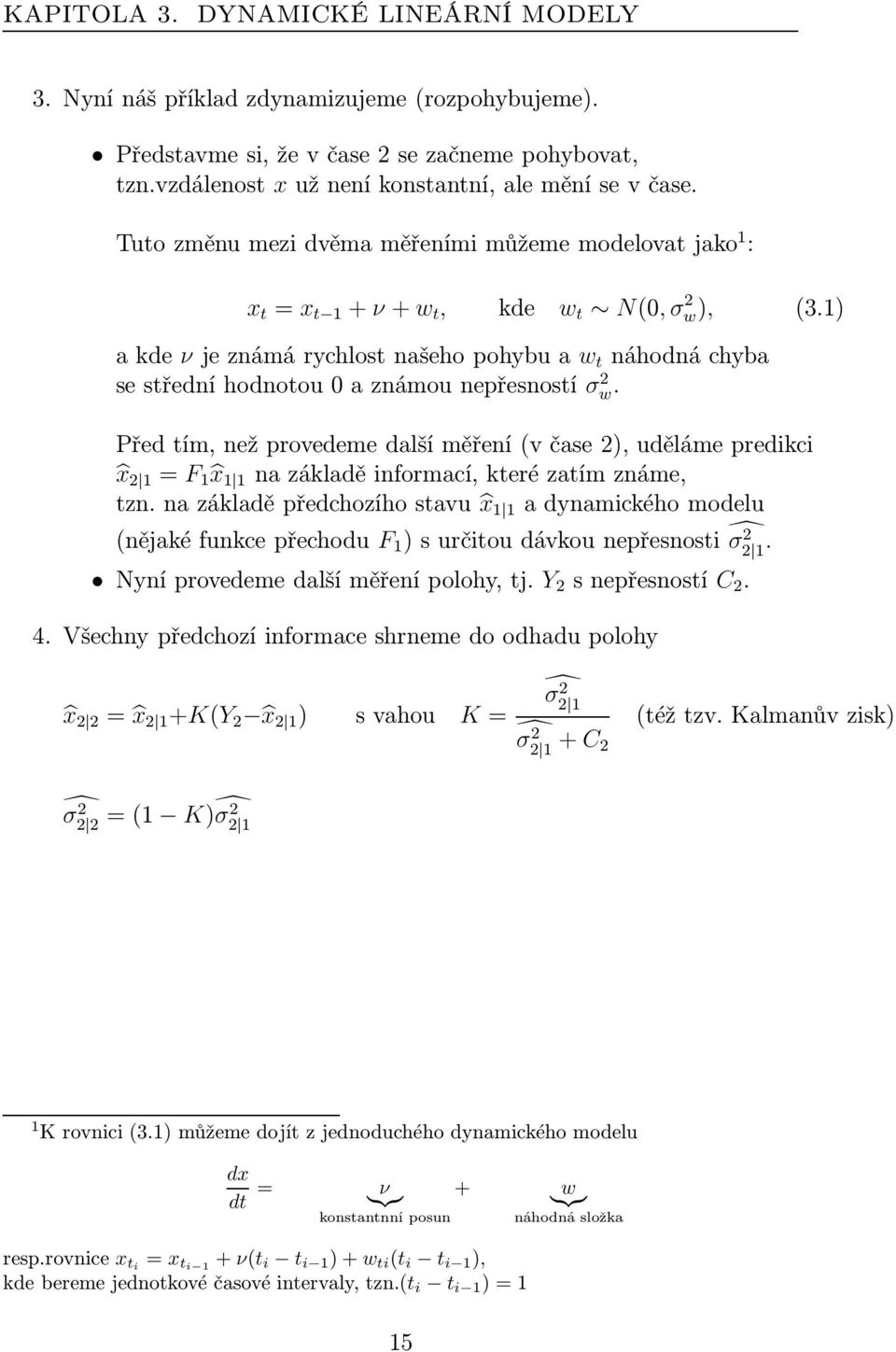 Před tím, než provedeme další měření(v čase 2), uděláme predikci x 2 1 = F 1 x 1 1 nazákladěinformací,kterézatímznáme, tzn.