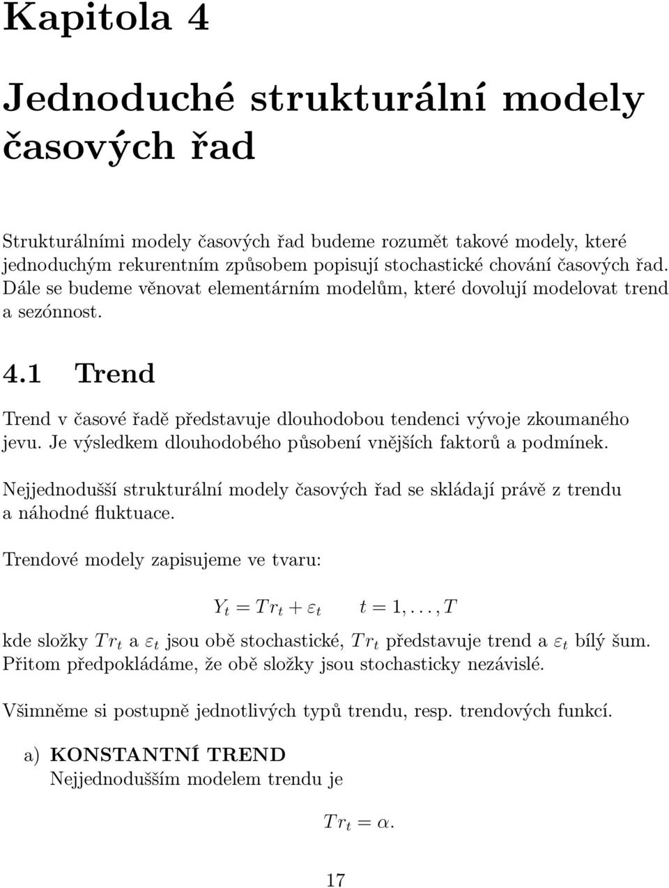 Je výsledkem dlouhodobého působení vnějších faktorů a podmínek. Nejjednodušší strukturální modely časových řad se skládají právě z trendu a náhodné fluktuace.