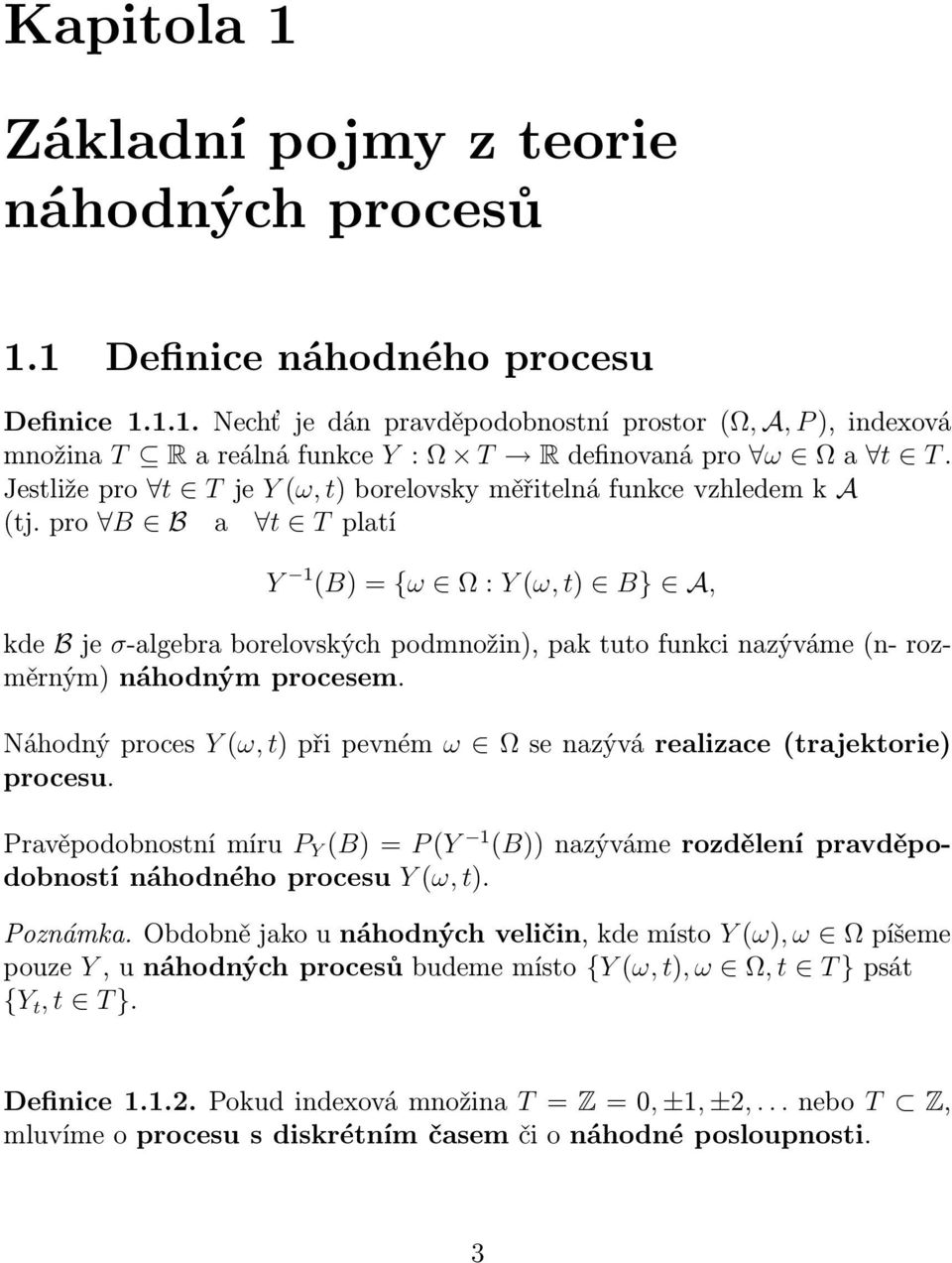 pro B B a t Tplatí Y 1 (B)={ω Ω:Y(ω, t) B} A, kde B je σ-algebra borelovských podmnožin), pak tuto funkci nazýváme(n- rozměrným) náhodným procesem.