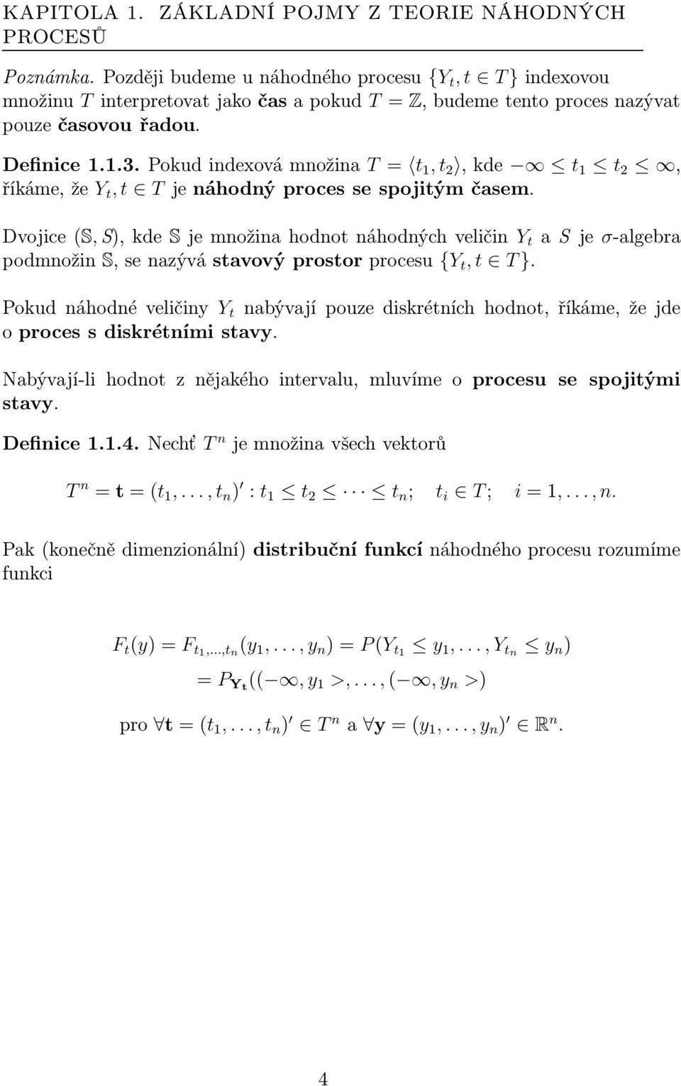 Pokudindexovámnožina T= t 1, t 2,kde t 1 t 2, říkáme,že Y t, t Tjenáhodnýprocessespojitýmčasem.