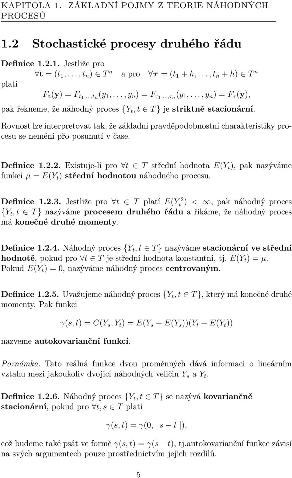 Rovnost lze interpretovat tak, že základní pravděpodobnostní charakteristiky procesuseneměnípřoposunutívčase. Definice 1.2.