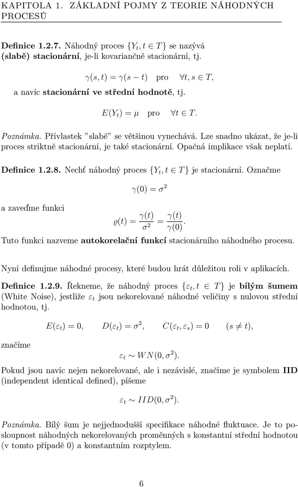 Lze snadno ukázat, že je-li proces striktně stacionární, je také stacionární. Opačná implikace však neplatí. Definice1.2.8.Nechťnáhodnýproces {Y t, t T }jestacionární.